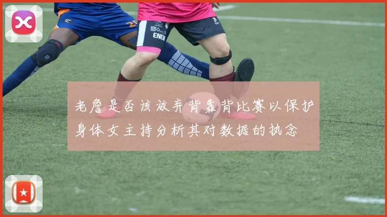 老詹是否该放弃背靠背比赛以保护身体女主持分析其对数据的执念