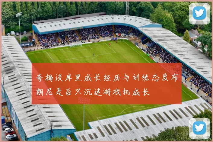 夸梅谈库里成长经历与训练态度布朗尼是否只沉迷游戏机成长