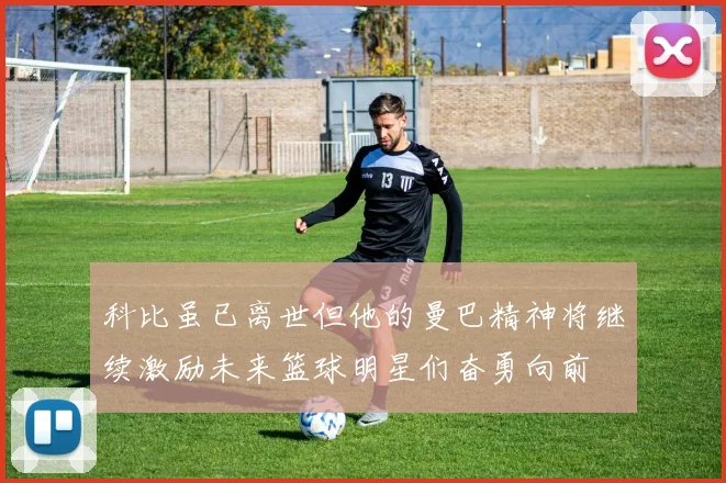 科比虽已离世但他的曼巴精神将继续激励未来篮球明星们奋勇向前