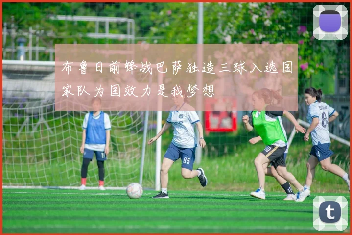 布鲁日前锋战巴萨独造三球入选国家队为国效力是我梦想